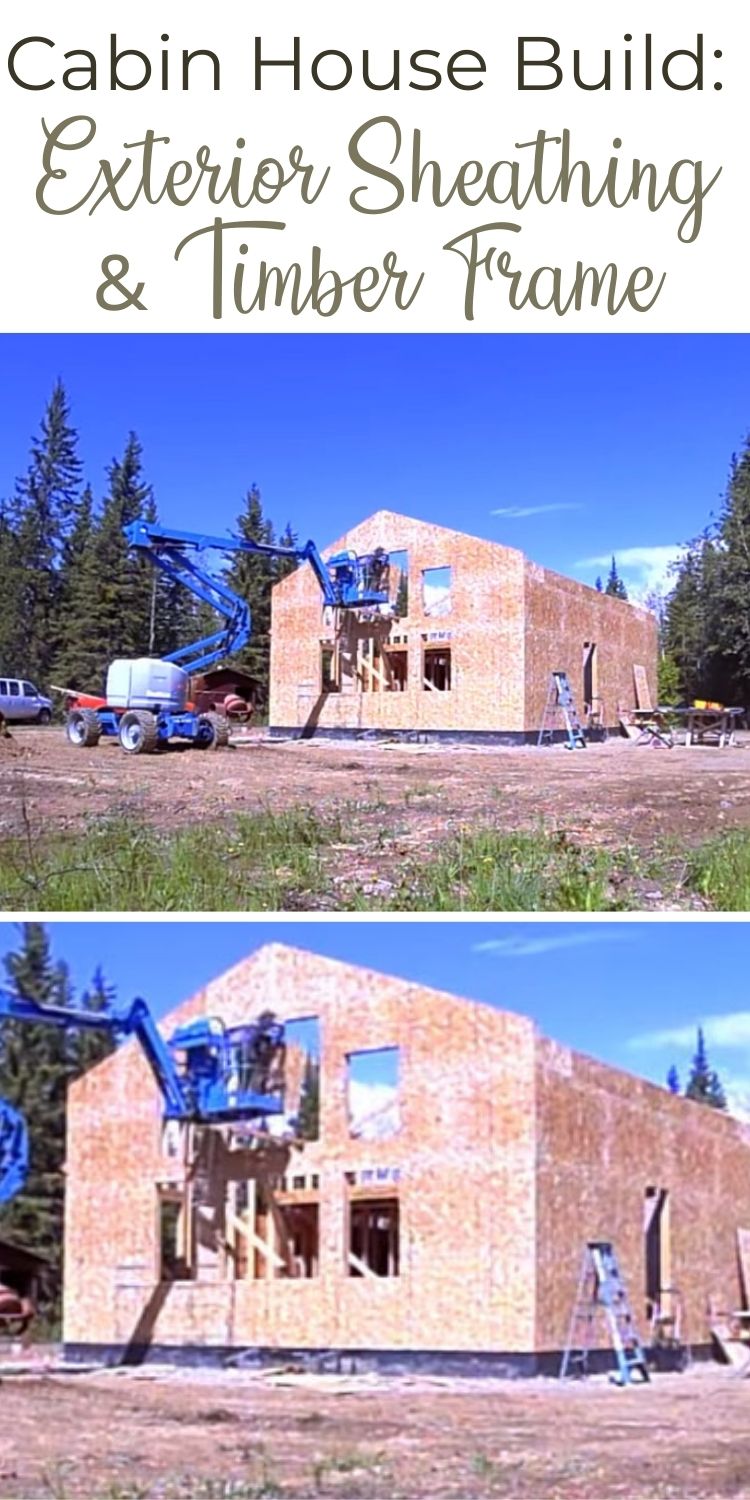 Cabin House Build Exterior Sheathing and Timber Frame